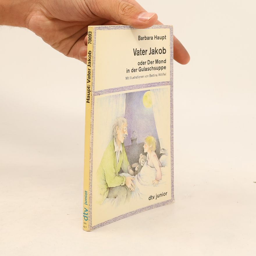 Barbara Haupt Vater Jakob oder Der Mond in der Gulaschsuppe