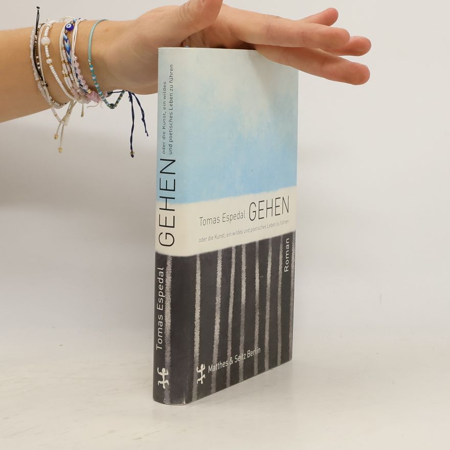 Tomas Espedal Gehen oder die Kunst, ein wildes und poetisches Leben zu führen