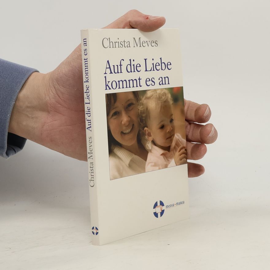 Christa Meves Auf die Liebe kommt es an