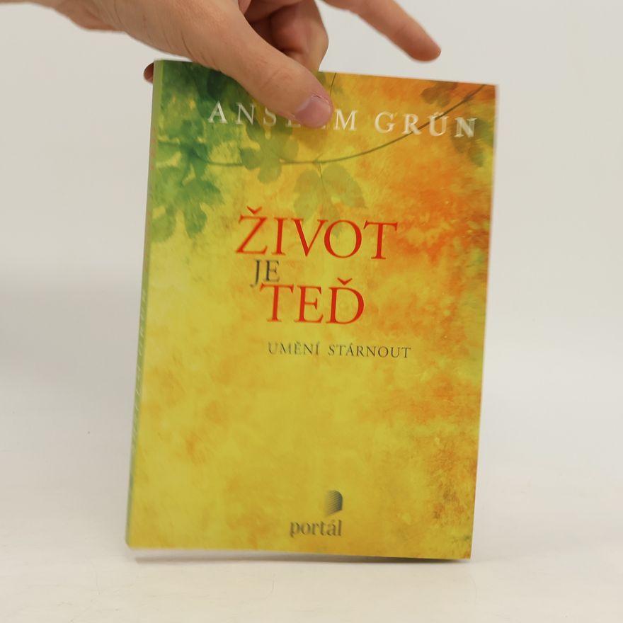 Anselm Grün Život je teď - Umění stárnout
