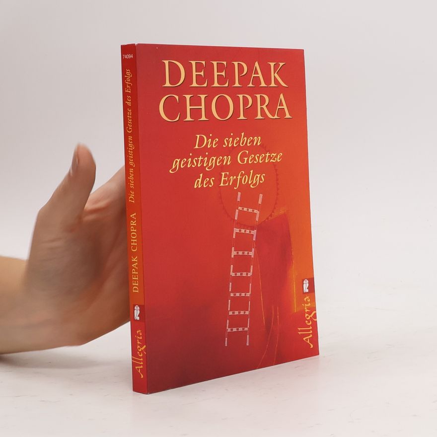 Deepak Chopra Die sieben geistigen Gesetze des Erfolgs