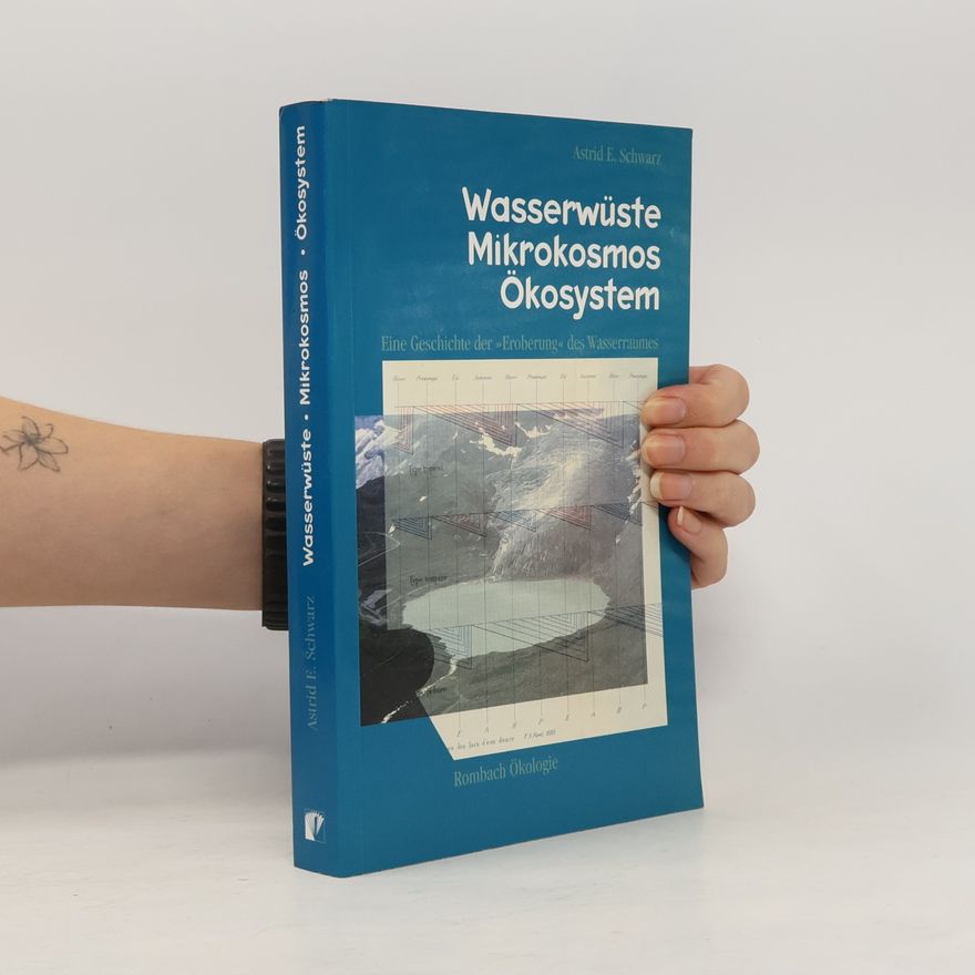 Astrid E. Schwarz Wasserwüste - Mikrokosmos - Ökosystem