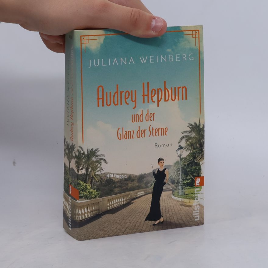 Juliana Weinberg Audrey Hepburn und der Glanz der Sterne / Ikonen ihrer Zeit Bd.2