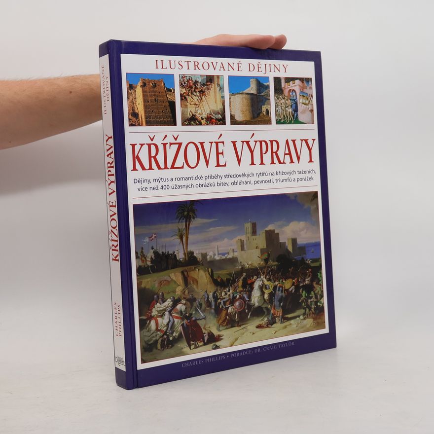 Charles Phillips Křížové výpravy. Ilustrované dějiny. Dějiny, mýtus a romantické příběhy středověkých rytířů na křížových taženích