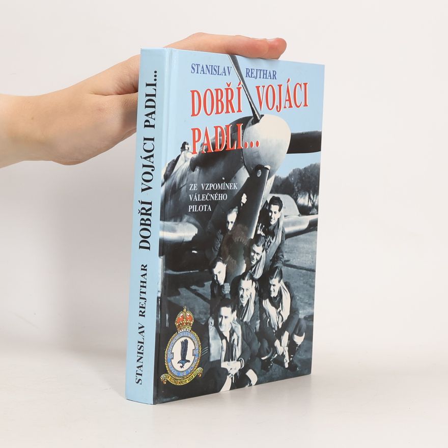 Stanislav Rejthar Dobří vojáci padli... : ze vzpomínek válečného pilota