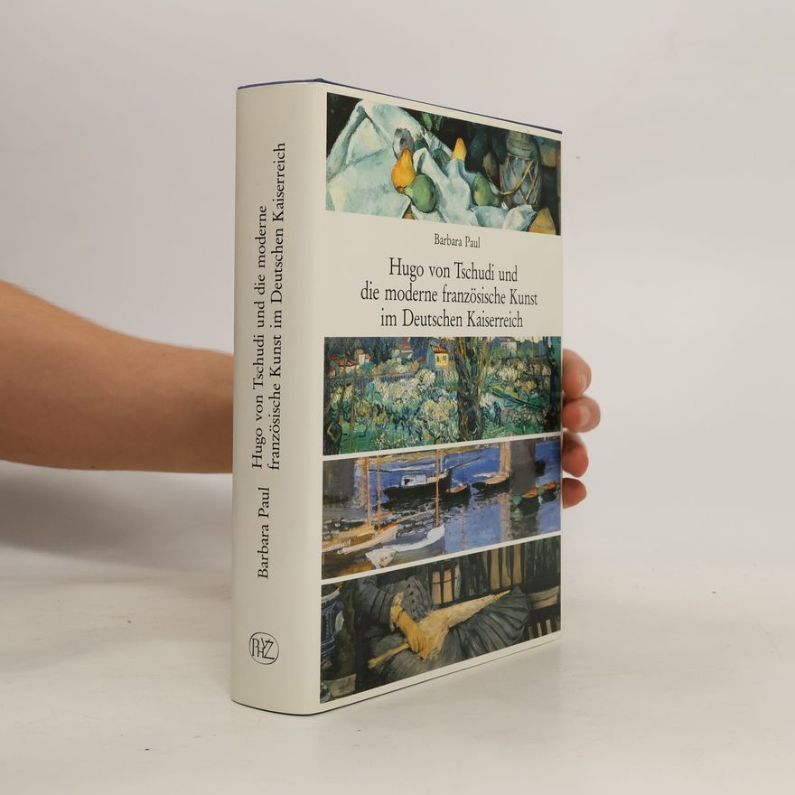 Barbara Paul Berliner Schriften zur Kunst: Hugo von Tschudi und die moderne französische Kunst im Deutschen Kaiserreich