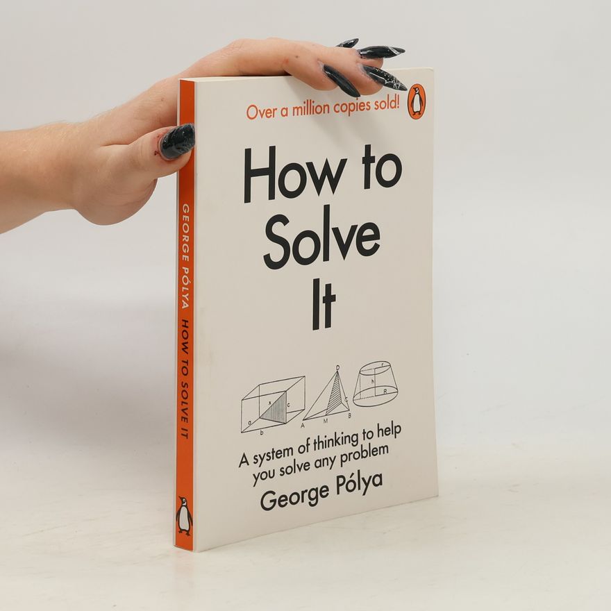 George Pólya How to solve it : a new aspect of mathematical method