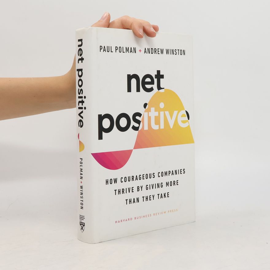 Paul Polman Net Positive: How Courageous Companies Thrive by Giving More Than They Take