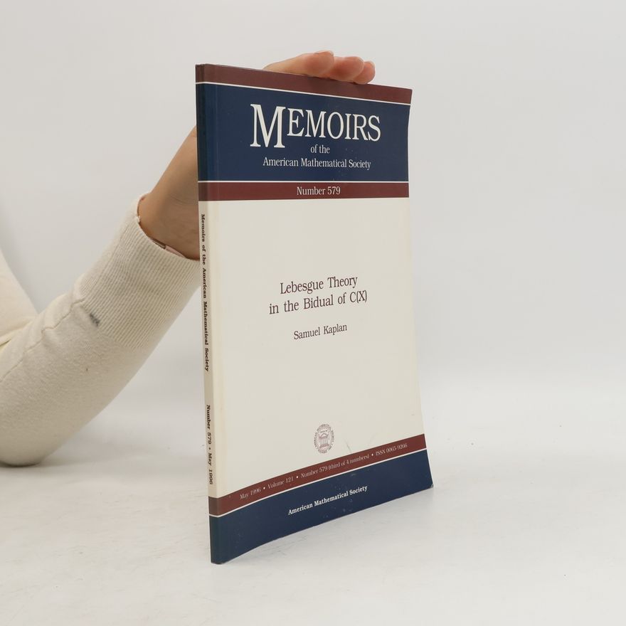 Robert S. Kaplan Memoirs of the American Mathematical Society - 579: Lebesgue Theory in the Bidual of C(X)