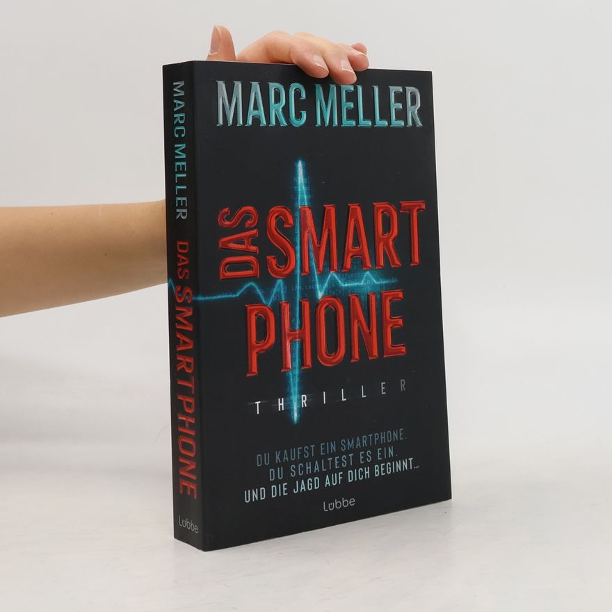 Marc Meller Das Smartphone. Du kaufst ein Smartphone. Du schaltest es ein. Und die Jagd auf dich beginnt .... Thriller