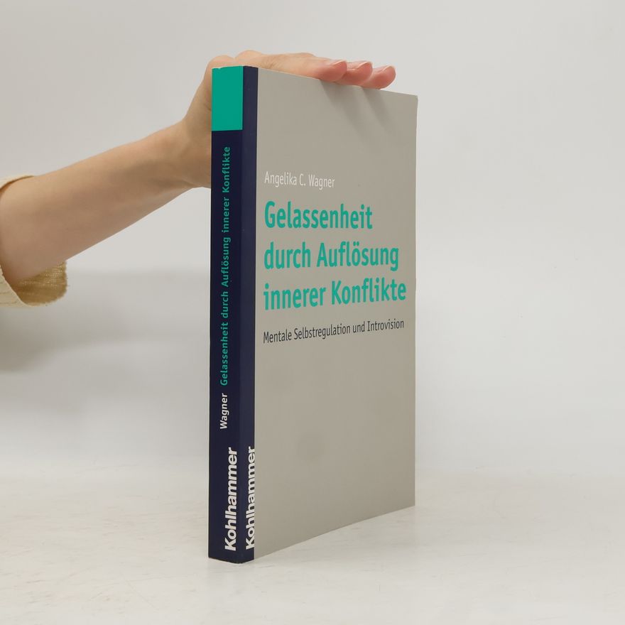 Angelika C. Wagner Gelassenheit durch Auflösung innerer Konflikte