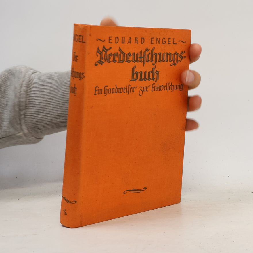 Eduard Engel Verdeutschungsbuch. Ein Handweiser zur Entwelschung für Amt, Schule, Haus, Leben
