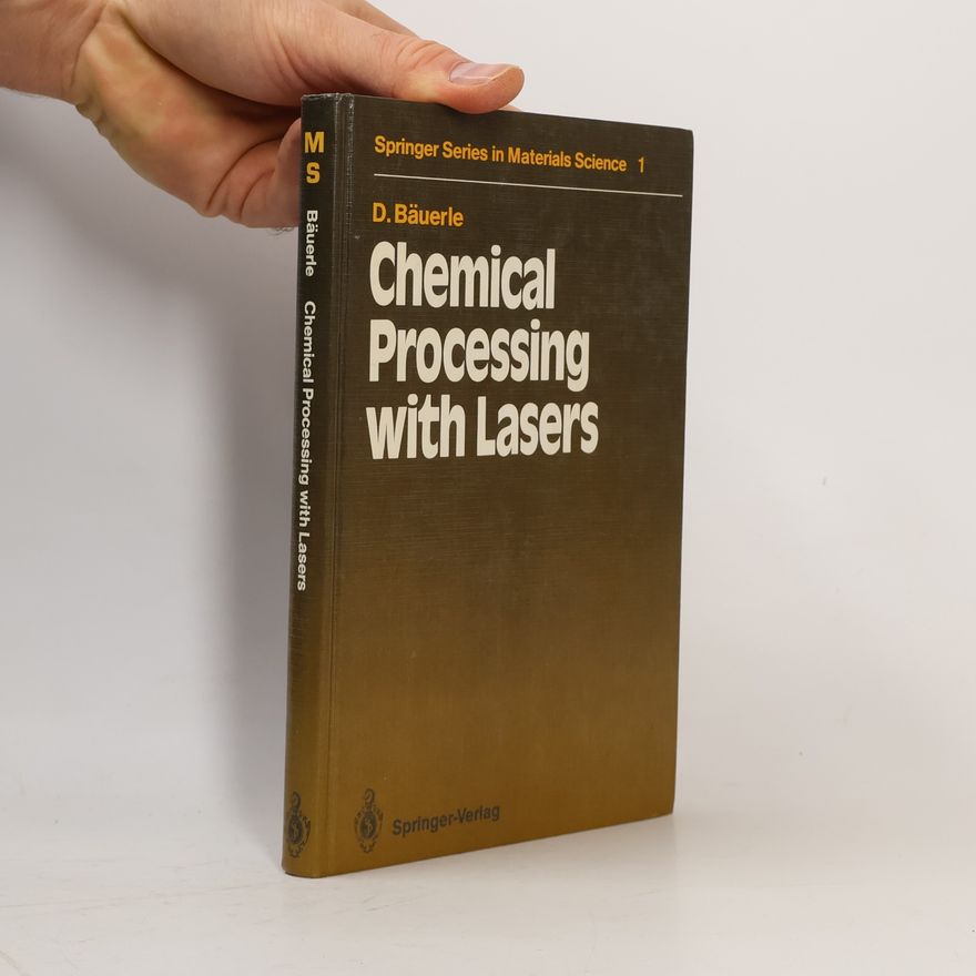 Dieter Bäuerle Springer Series in Materials Science - 1: Chemical Processing with Lasers