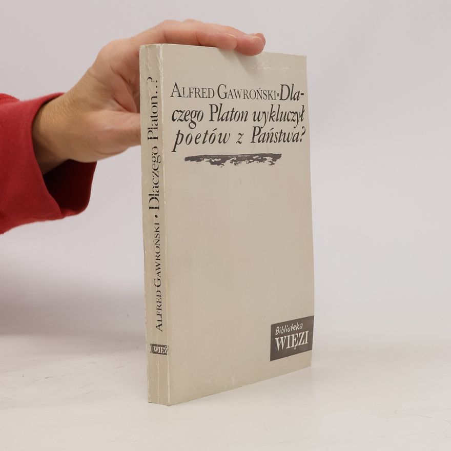 Alfred Gawroński Dlaczego Platon wykluczył poetów z Państwa?