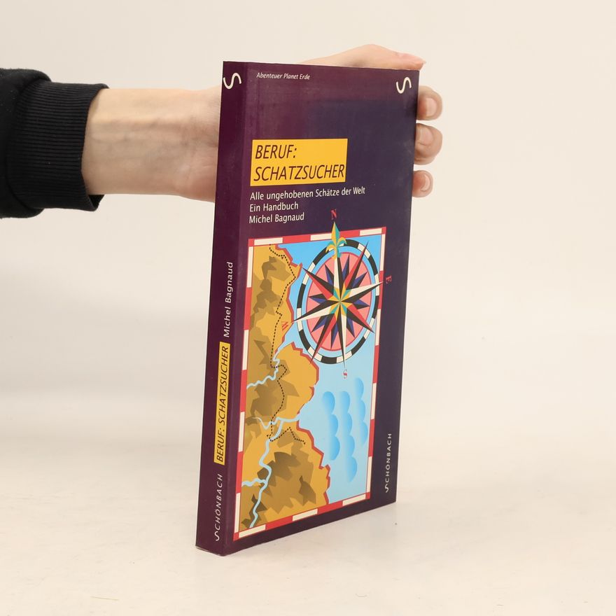 Michel Bagnaud Beruf: Schatzsucher. Alle ungehobenen Schätze der Welt. Ein Handbuch