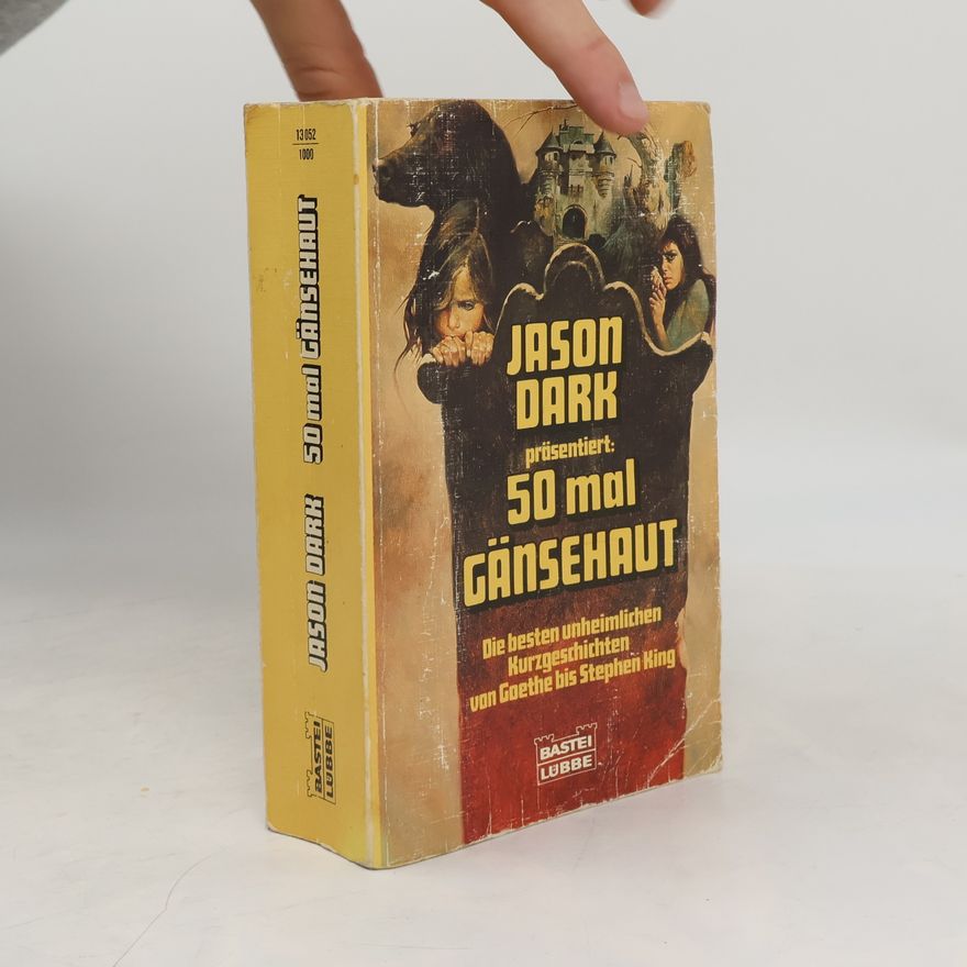 Jason Dark Fünfzigmal Gänsehaut. Die besten unheimlichen Kurzgeschichten v. Goethe bis Stephen King