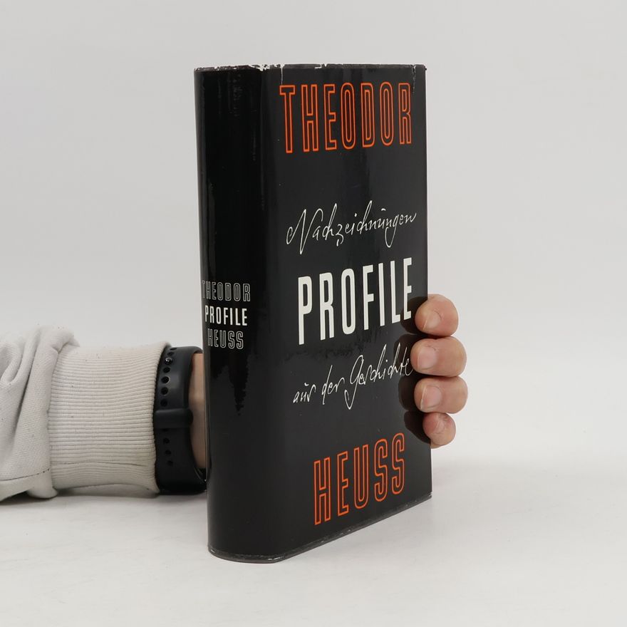 Theodor Heuss Profile. Nachzeichnungen aus der Geschichte