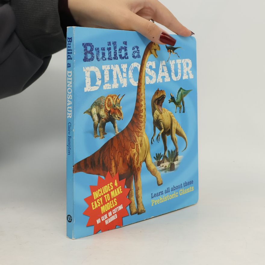 Claire Bampton Build a Dinosaur: Learn All About These Prehistoric Giants - Includes 4 Easy to Make Models No Glue or Cutting Required