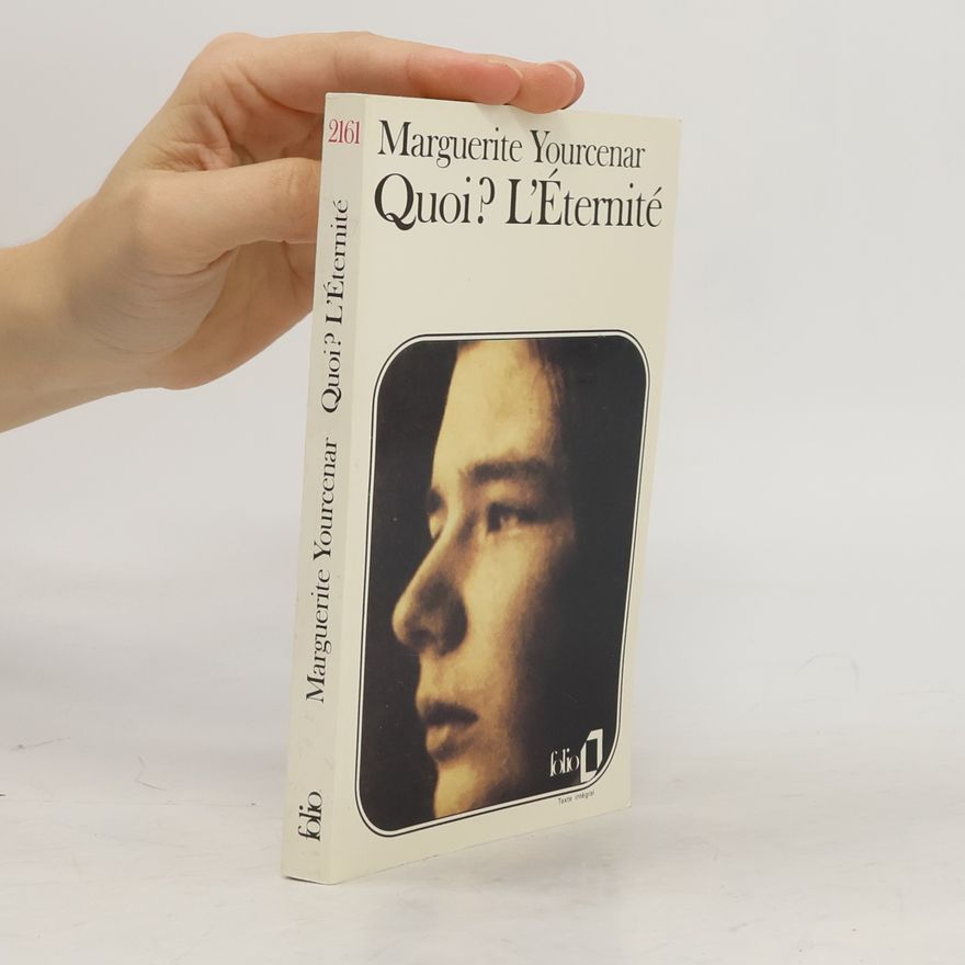 Marguerite Yourcenar Quoi ? L'Éternité - Texte intégral