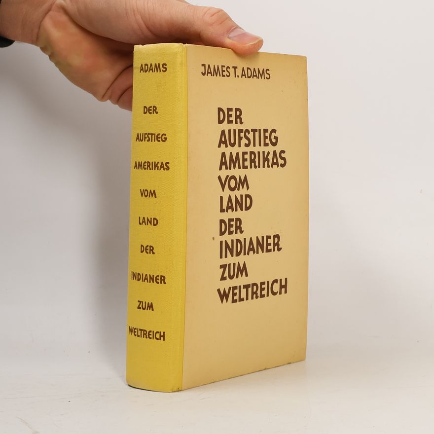 James Truslow Adams Der Aufstieg Amerikas vom Land der Indianer zum Weltreich