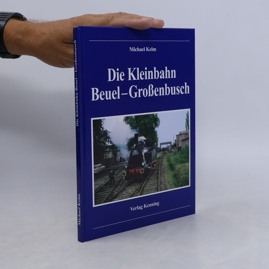 Michael Kelm Die Kleinbahn Beuel - Großenbusch