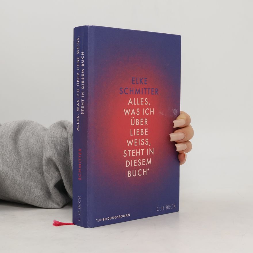 Elke Schmitter Alles, was ich über Liebe weiß, steht in diesem Buch