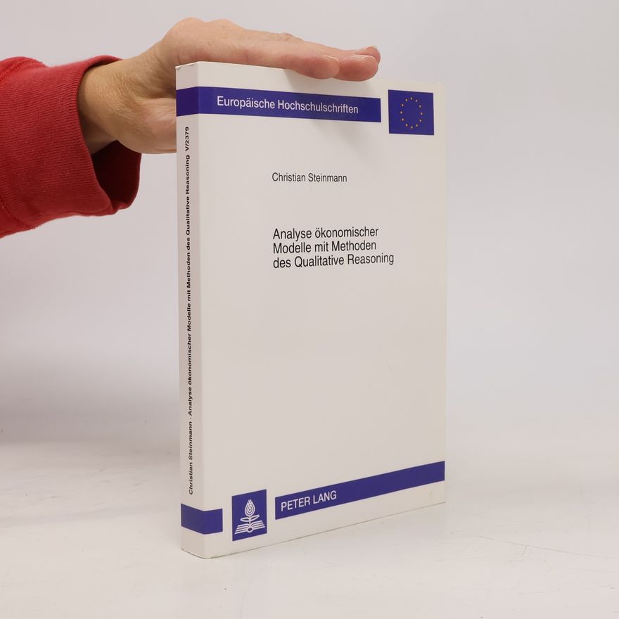 Otto Christian Steinmann Europäische Hochschulschriften - V/2379: Analyse ökonomischer Modelle mit Methoden des Qualitative Reasoning