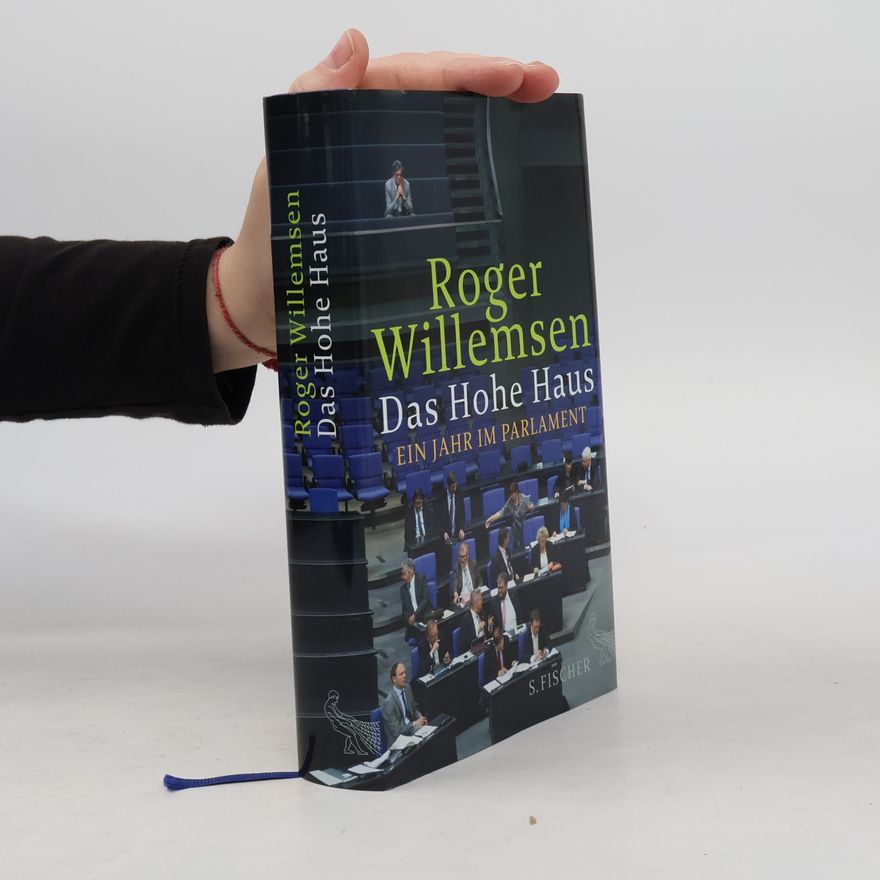 Roger Willemsen Das Hohe Haus : ein Jahr im Parlament