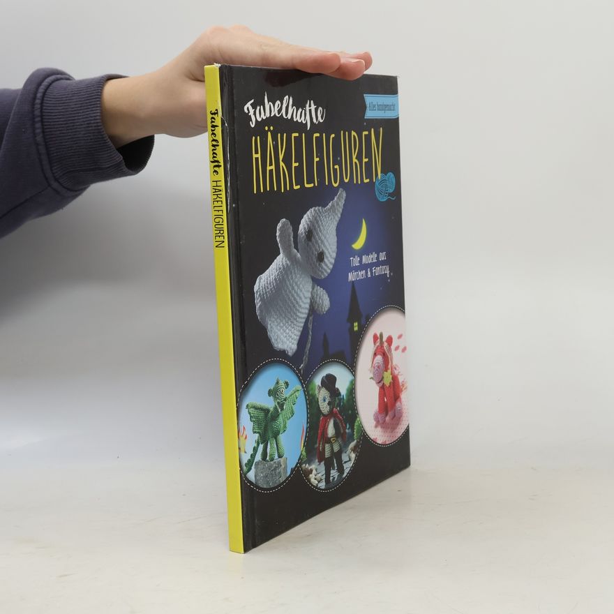 Kolektiv autorů Fabelhafte Häkelfiguren: Tolle Modelle aus Märchen & Fantasy