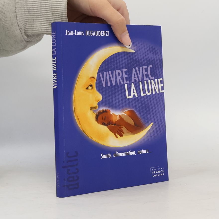 Jean-Louis Degaudenzi Vivre avec la lune. Santé, alimentation, nature...