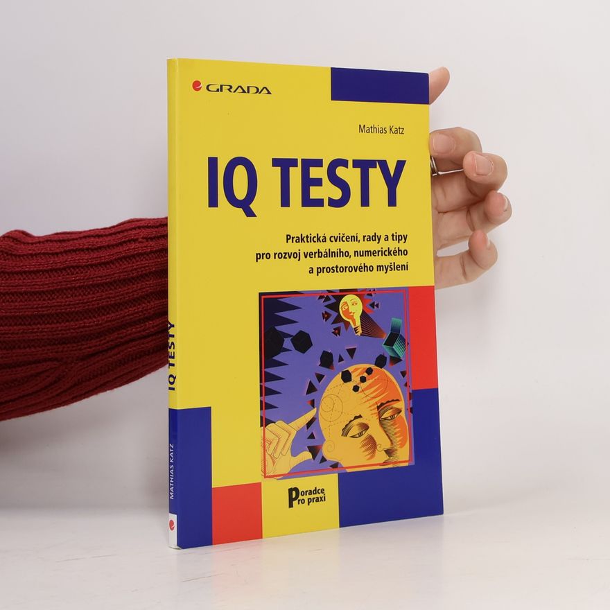 Mathias Katz IQ testy: Praktická cvičení, rady a tipy pro rozvoj verbálního, numerického a prostorového myšlení