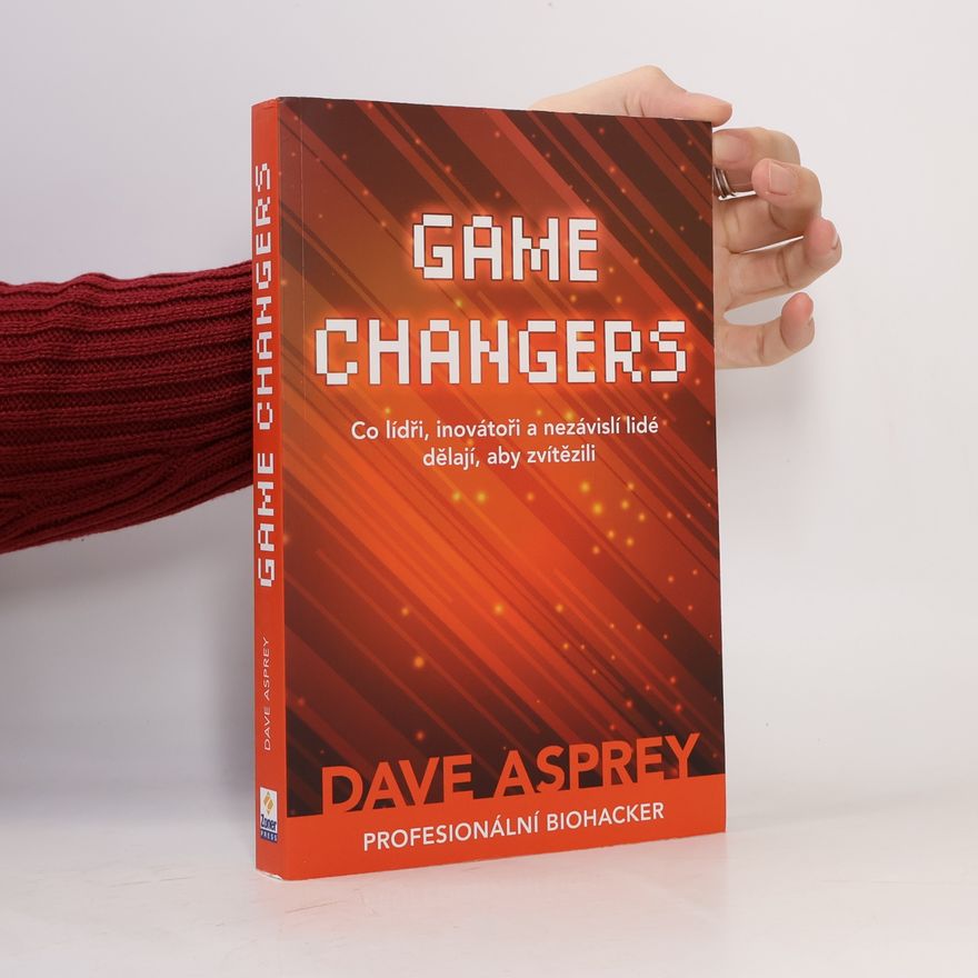 Dave Asprey Game changers: Co lídři, inovátoři a nezávislí lidé dělají, aby zvítězili