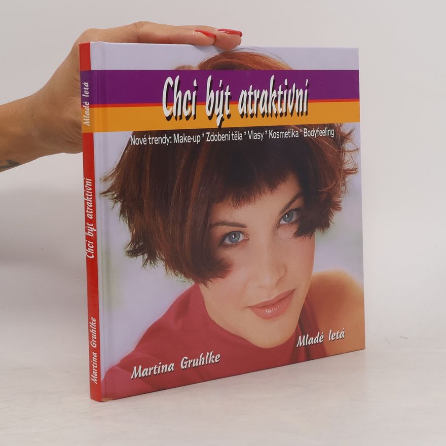 Věra Cempírková Chci být atraktivní. Make-up, zdobení těla, vlasy, kosmetika, bodyfeeling