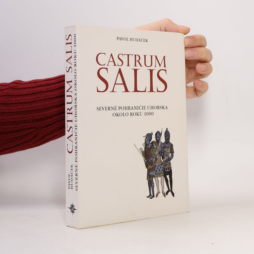 Pavol Hudáček Castrum Salis - Severné pohraničie Uhorska okolo roku 1000