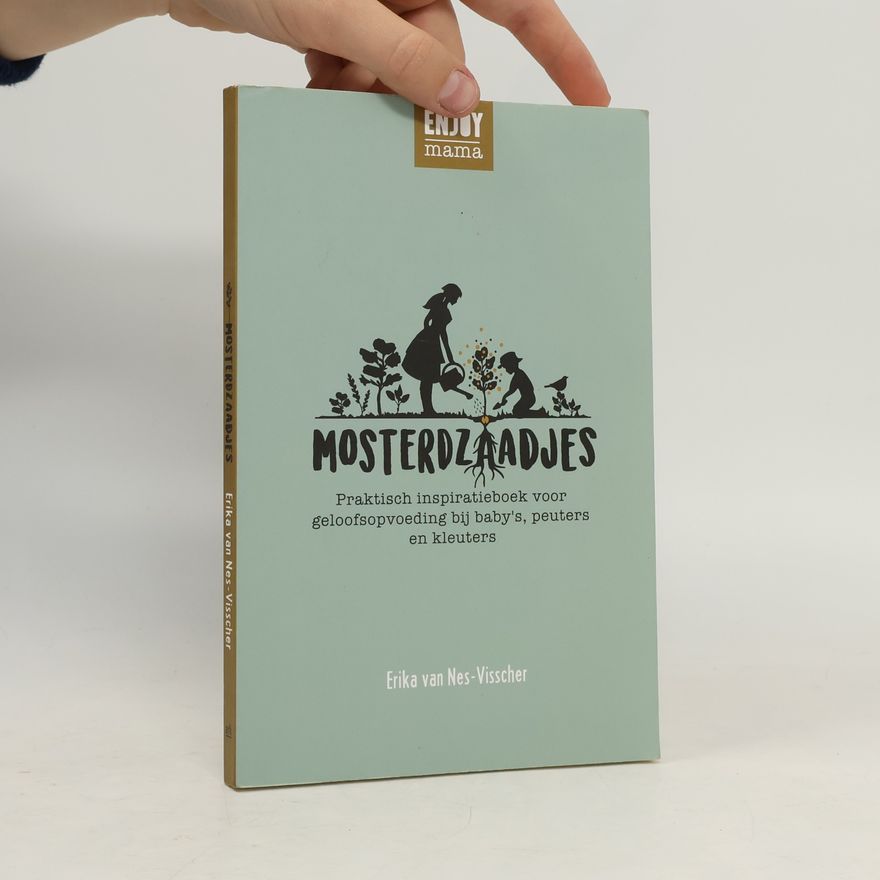 Erika van Nes-Visscher Mosterdzaadjes - Praktisch inspiratieboek voor geloofsopvoeding bij baby's, peuters en kleuters
