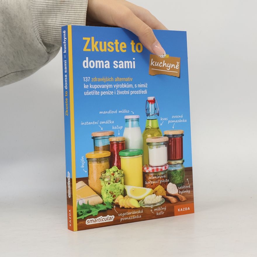 Monika Řezníčková Zkuste to doma sami - kuchyně : 137 zdravějších alternativ kupovaných výrobků, které šetří peníze i životní prostředí
