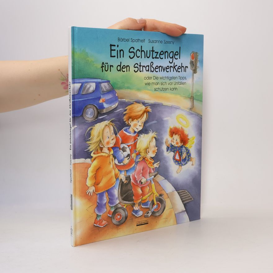 Bärbel Spathelf Ein Schutzengel für den Strassenverkehr oder die wichtigsten Tipps, wie man sich vor Unfällen schützen kann