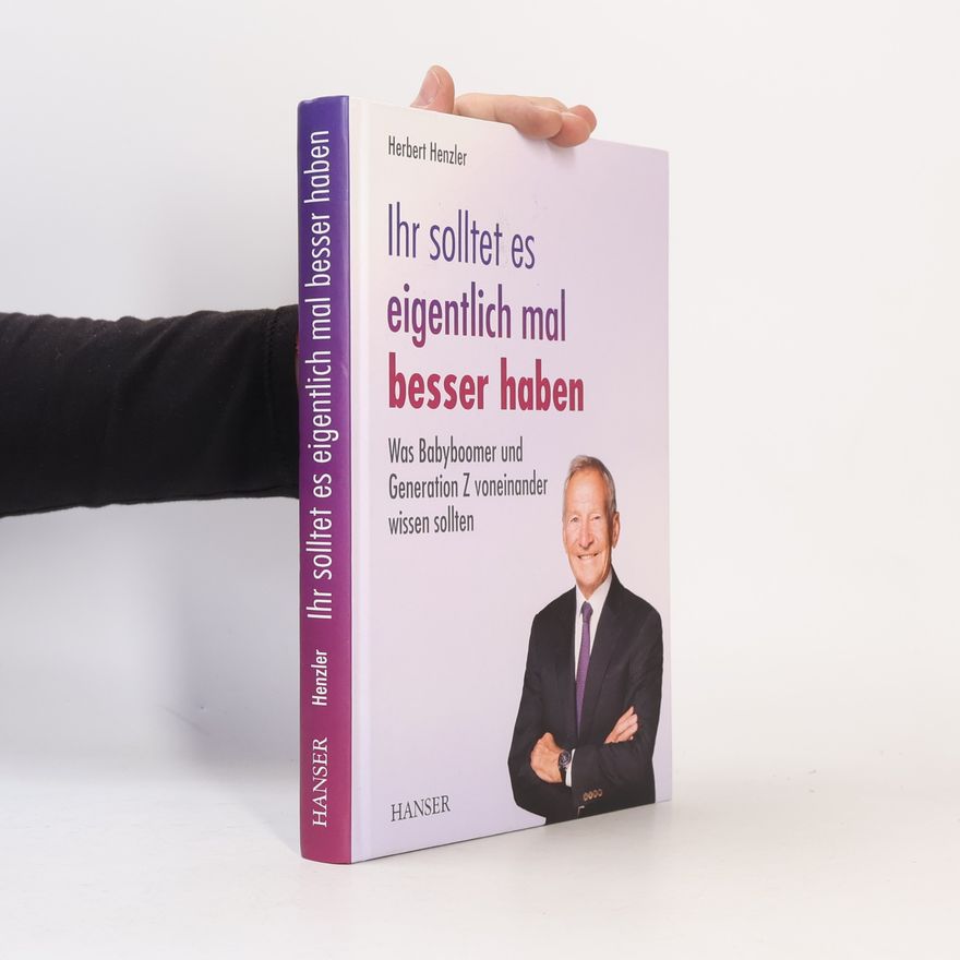 Herbert Henzler Ihr solltet es eigentlich mal besser haben: Was Babyboomer und Generation Z voneinander wissen sollten