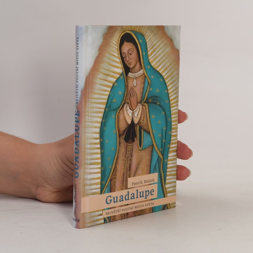 Pavel K. Mráček Guadalupe : největší poutní místo světa