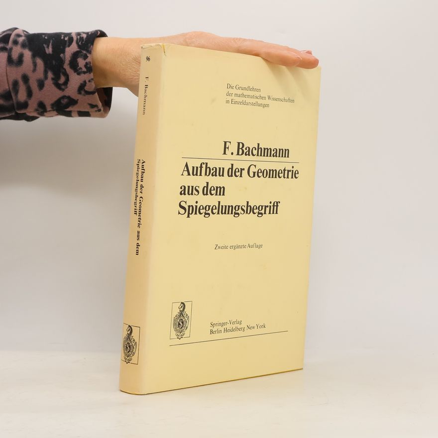 Friedrich Bachmann Grundlehren der mathematischen Wissenschaften - 96: Aufbau der Geometrie aus dem Spiegelungsbegriff