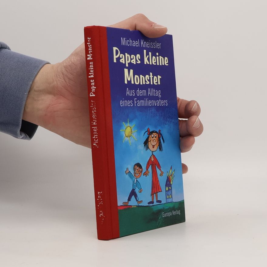 Michael Kneissler Papas kleine Monster. Aus dem Alltag eines Familienvaters