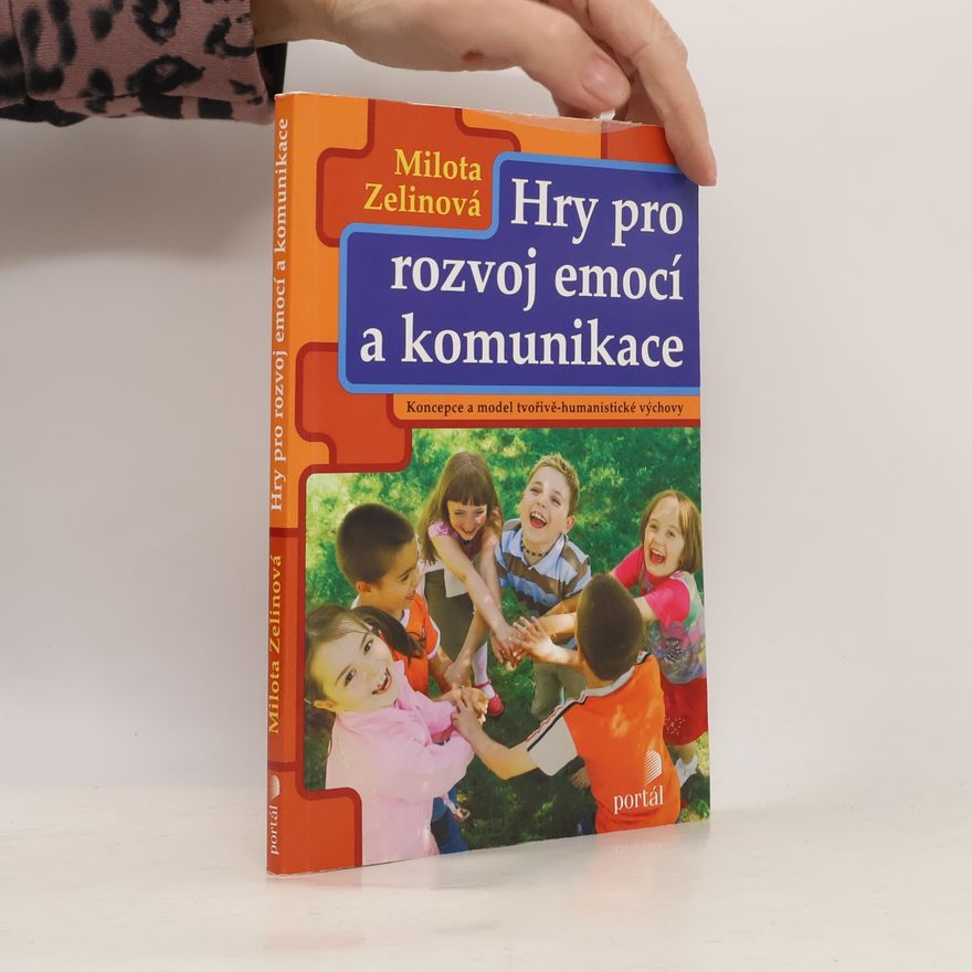 Milota Zelinová Hry pro rozvoj emocí a komunikace : koncepce a model tvořivě humanistické výchovy