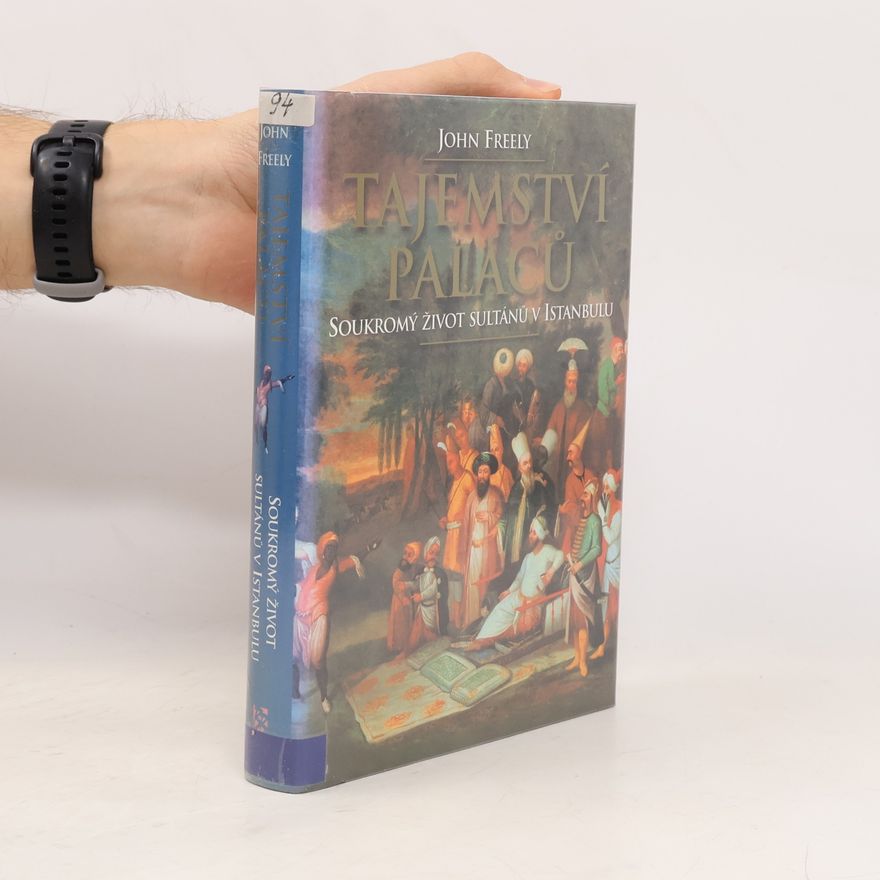 John Freely Tajemství paláců. Soukromý život sultánů v Istanbulu