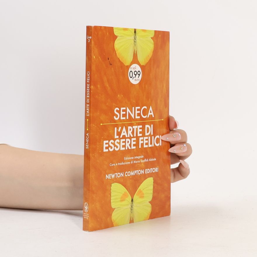 Lucius Annaeus Seneca L'arte di essere felici e vivere a lungo