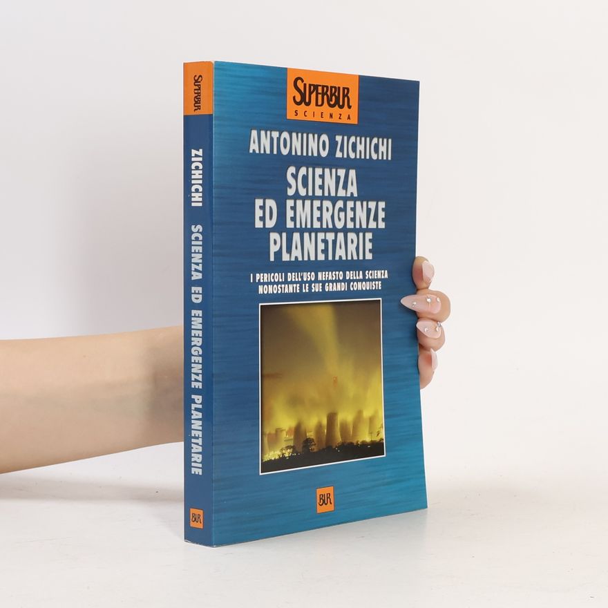 Antonino Zichichi BUR Superbur scienza - 199: Scienza ed emergenze planetarie. I pericoli dell'uso nefasto della scienza nonostante le sue grandi conquiste