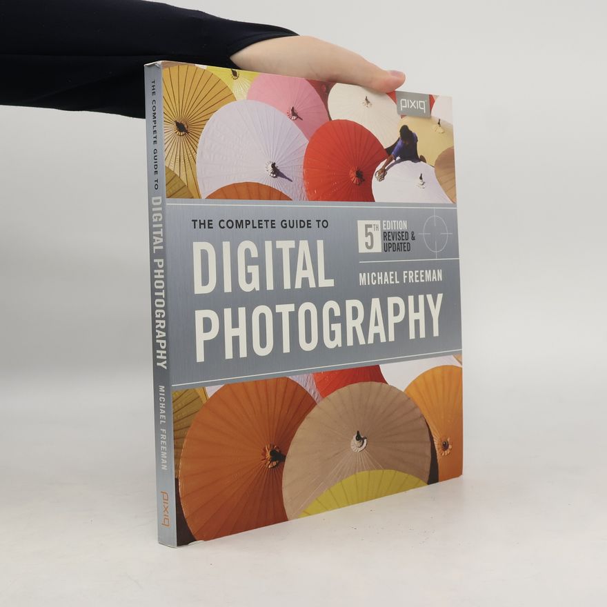 Michael Freeman The Complete Guide to Digital Photography