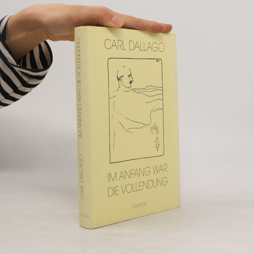 Carl Dallago Im Anfang war die Vollendung