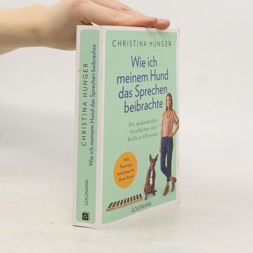 Christina Hunger Wie ich meinem Hund das Sprechen beibrachte. Die spektakuläre Geschichte von Stella und Christina - Inkl. Trainingsanleitung für Ihren Hund