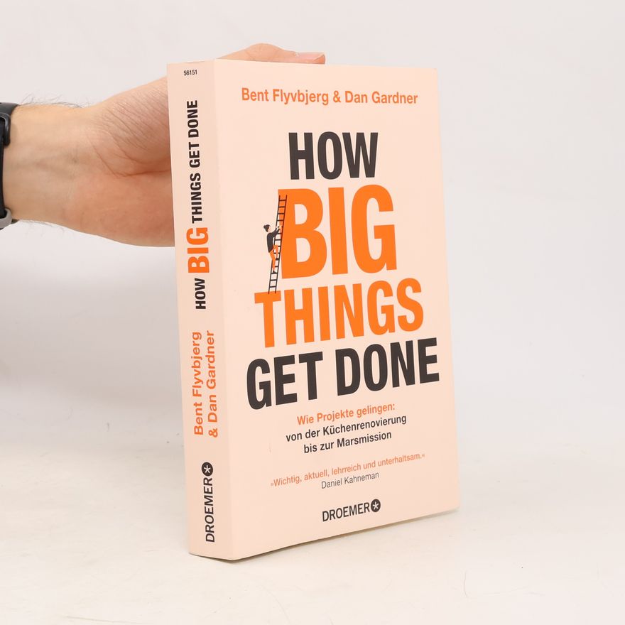 Bent Flyvbjerg How Big Things Get Done. Wie Projekte gelingen – von der Küchenrenovierung bis zur Marsmission | »Wichtig, zeitgemäß, lehrreich und unterhaltsam.« Daniel Kahneman