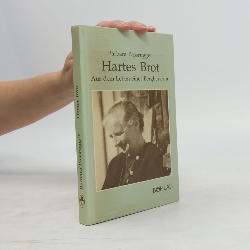 Barbara Passrugger Hartes Brot. aus dem Leben einer Bergbäuerin